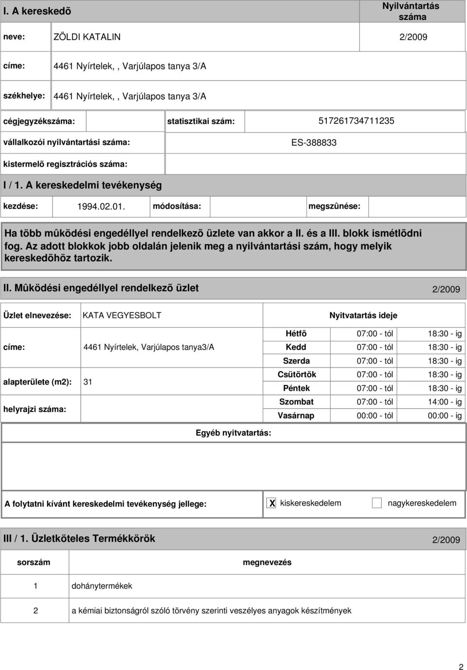 Mûködési engedéllyel rendelkezõ üzlet 2/2009 KATA VEGYESBOLT címe: 4461 Nyírtelek, Varjúlapos tanya3/a alapterülete (m2): 31 helyrajzi : 07:00 - tól 18:30 - ig 07:00 -