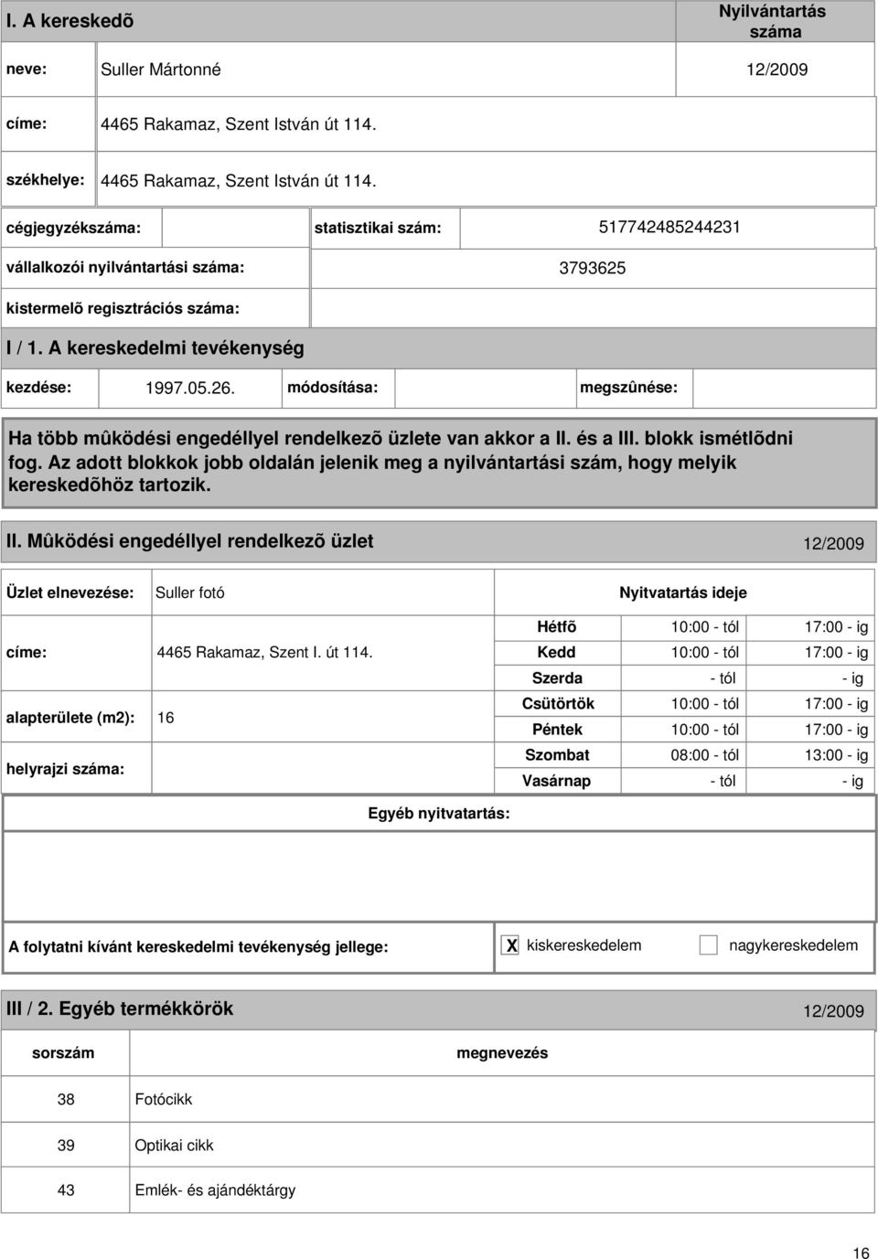 módosítása: megszûnése: II. Mûködési engedéllyel rendelkezõ üzlet 12/2009 Suller fotó címe: 4465 Rakamaz, Szent I. út 114.