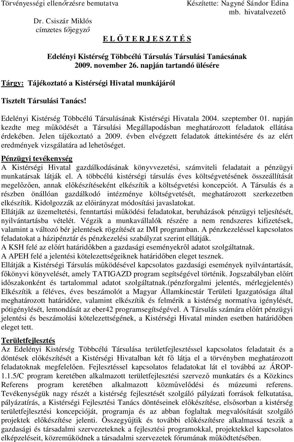 Edelényi Kistérség Többcélú Társulásának Kistérségi Hivatala 2004. szeptember 01. napján kezdte meg működését a Társulási Megállapodásban meghatározott feladatok ellátása érdekében.