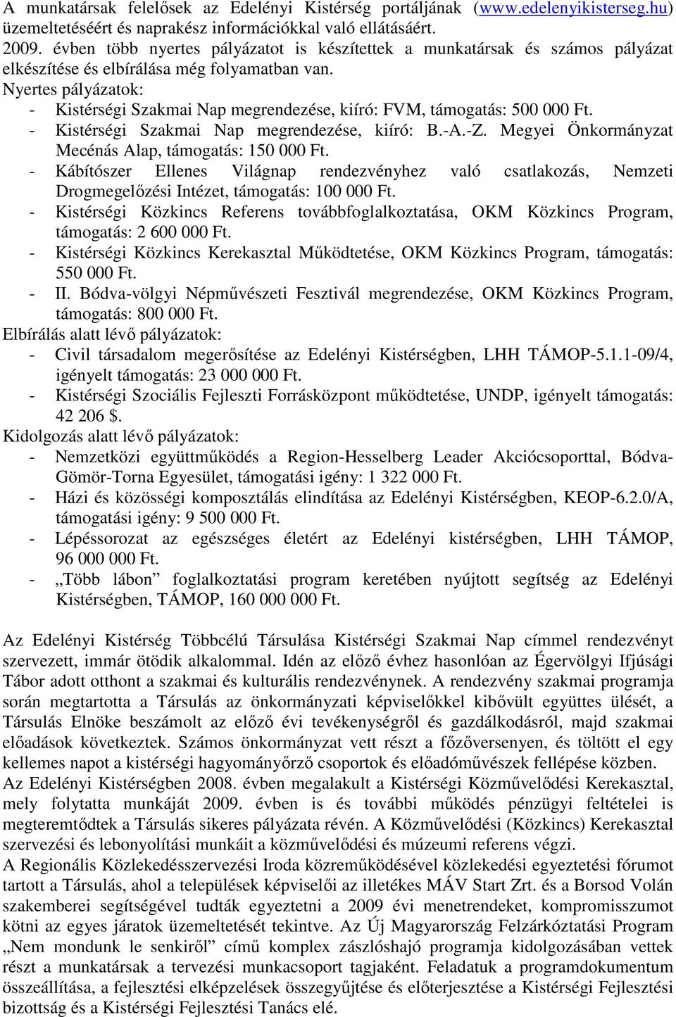 Nyertes pályázatok: - Kistérségi Szakmai Nap megrendezése, kiíró: FVM, támogatás: 500 000 Ft. - Kistérségi Szakmai Nap megrendezése, kiíró: B.-A.-Z.