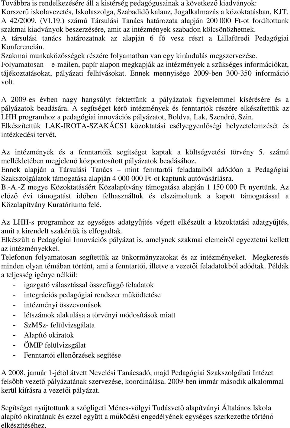 A társulási tanács határozatnak az alapján 6 fő vesz részt a Lillafüredi Pedagógiai Konferencián. Szakmai munkaközösségek részére folyamatban van egy kirándulás megszervezése.