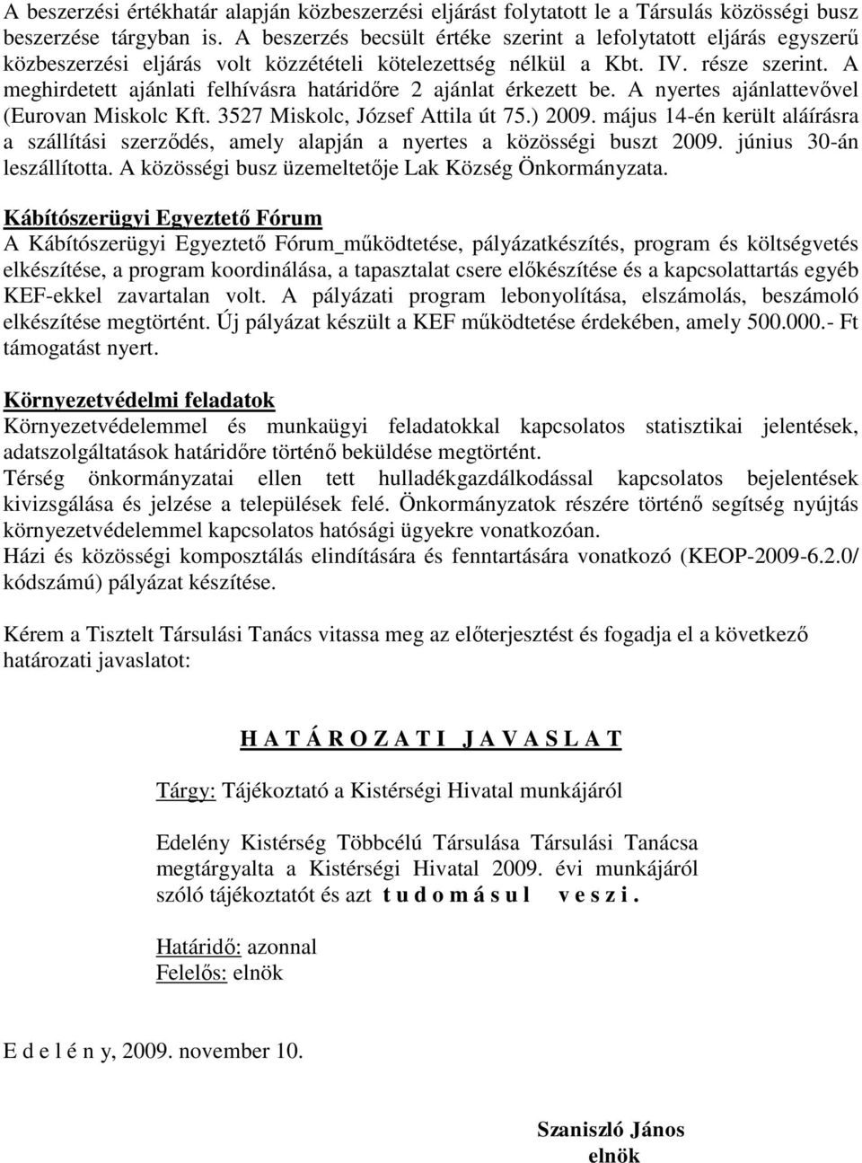 A meghirdetett ajánlati felhívásra határidőre 2 ajánlat érkezett be. A nyertes ajánlattevővel (Eurovan Miskolc Kft. 3527 Miskolc, József Attila út 75.) 2009.