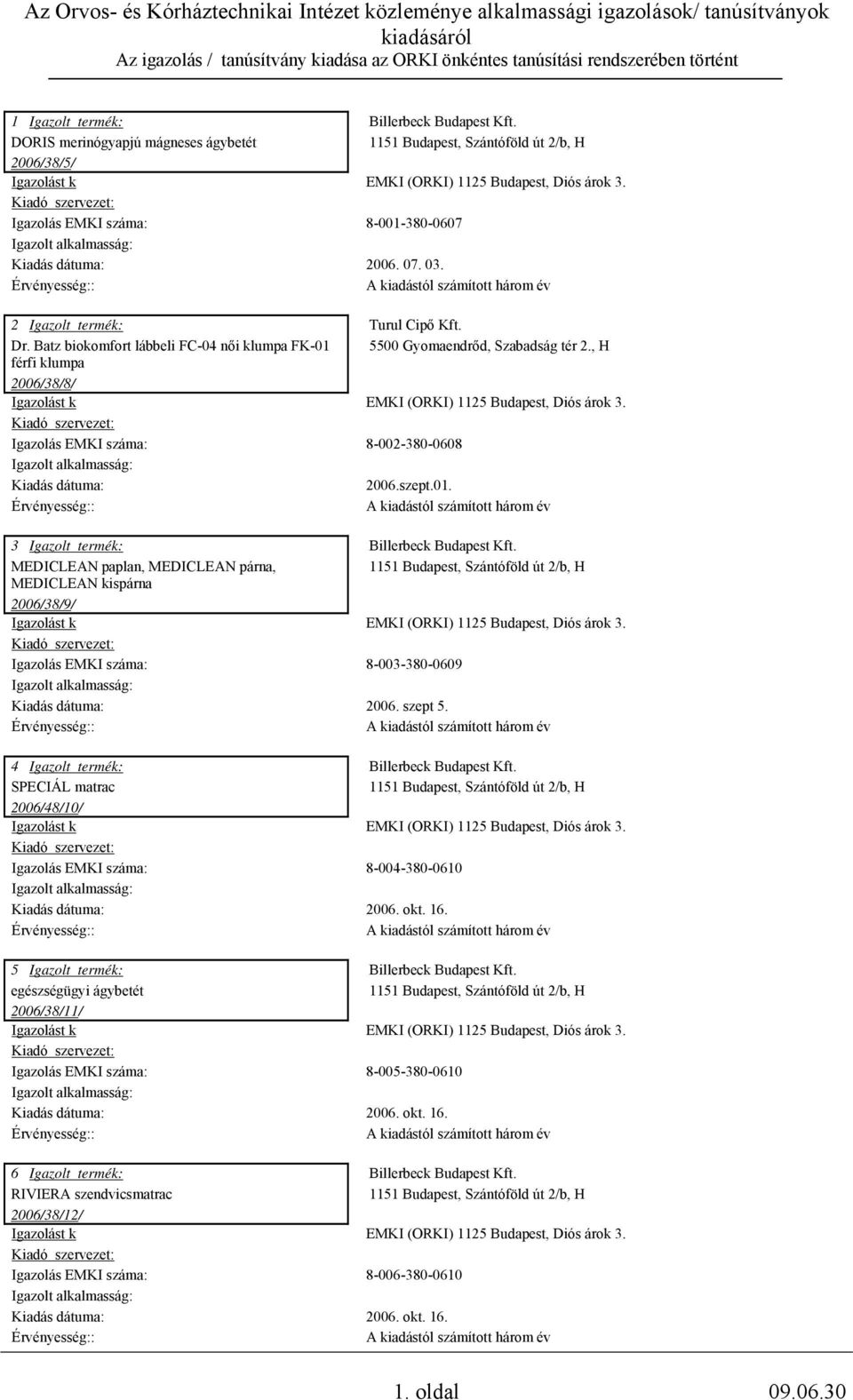 , H Igazolás EMKI száma: 8-002-380-0608 Kiadás dátuma: 2006.szept.01. 3 Igazolt termék: MEDICLEAN paplan, MEDICLEAN párna, MEDICLEAN kispárna 2006/38/9/ Billerbeck Budapest Kft.