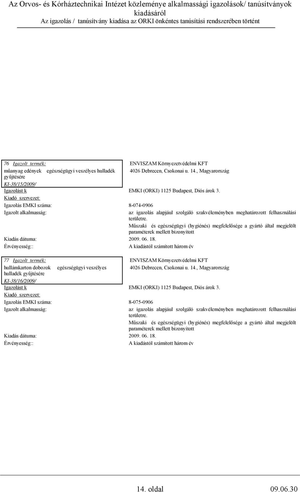 Műszaki és egészségügyi (hygiénés) megfelelősége a gyártó által megjelölt paraméterek Kiadás dátuma: 2009. 06. 18.