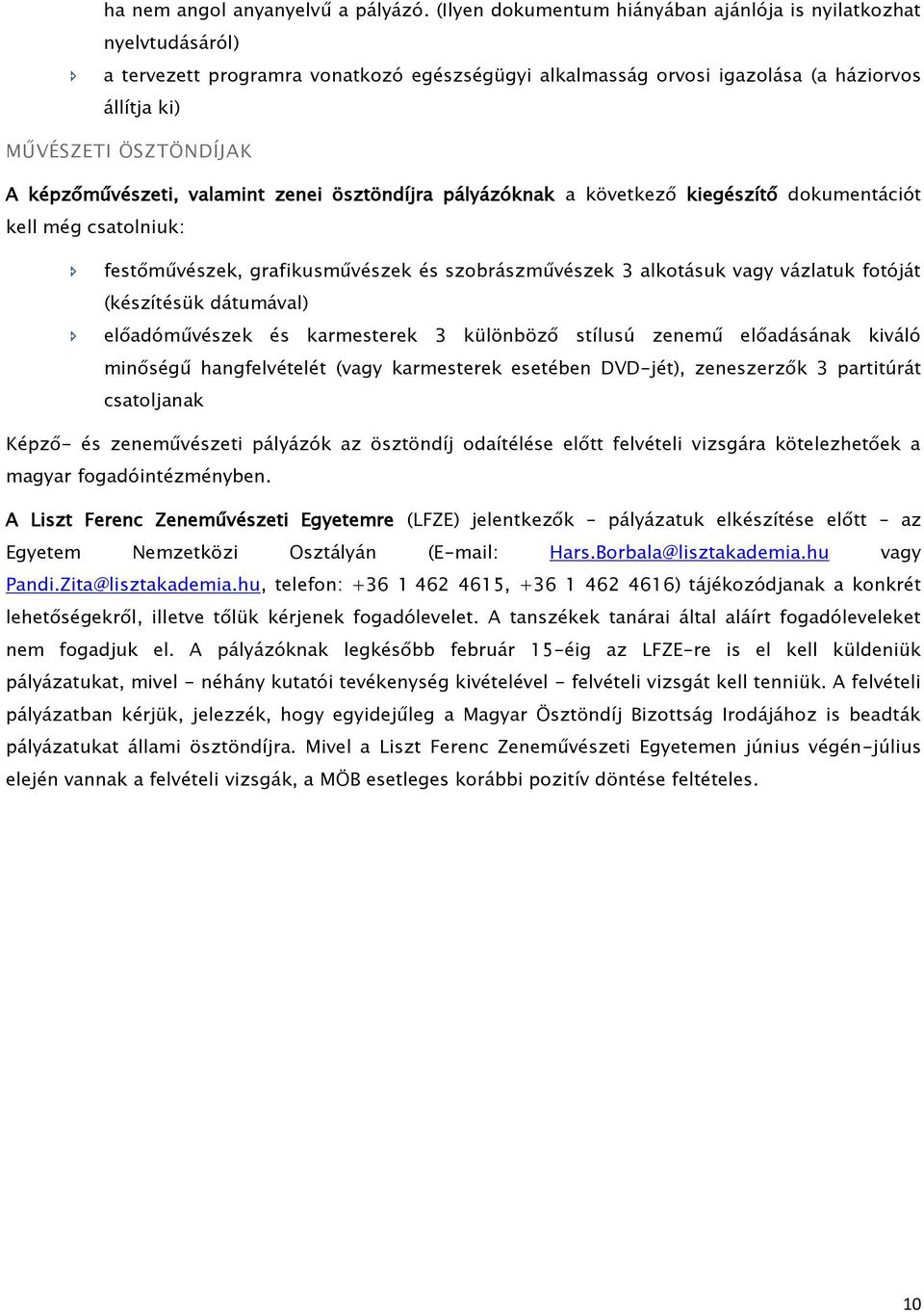 képzőművészeti, valamint zenei ösztöndíjra pályázóknak a következő kiegészítő dokumentációt kell még csatolniuk: festőművészek, grafikusművészek és szobrászművészek 3 alkotásuk vagy vázlatuk fotóját