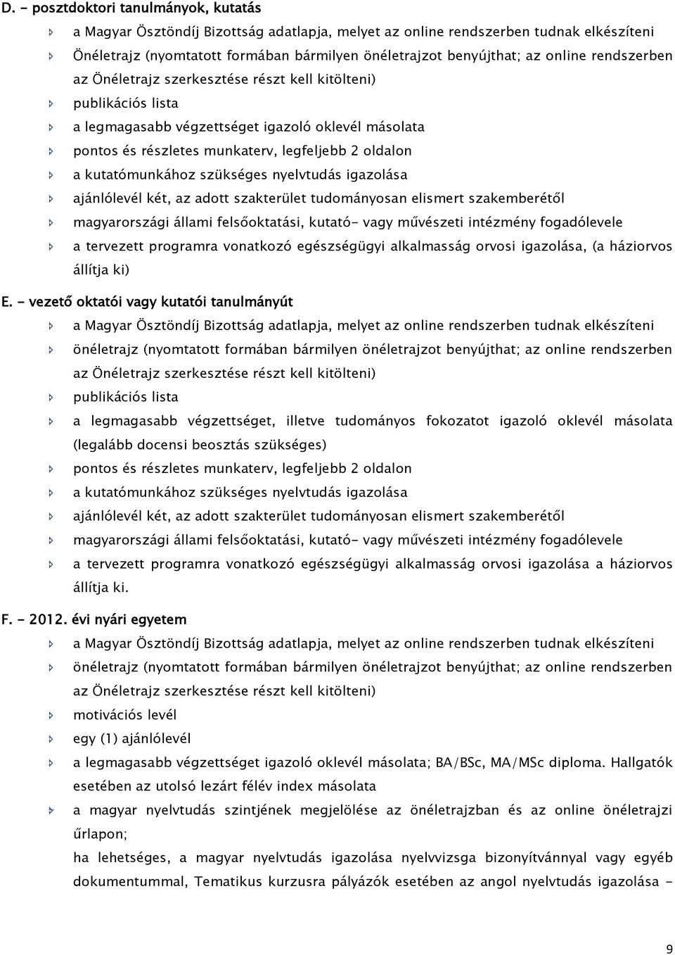 ajánlólevél két, az adott szakterület tudományosan elismert szakemberétől magyarországi állami felsőoktatási, kutató- vagy művészeti intézmény fogadólevele a tervezett programra vonatkozó