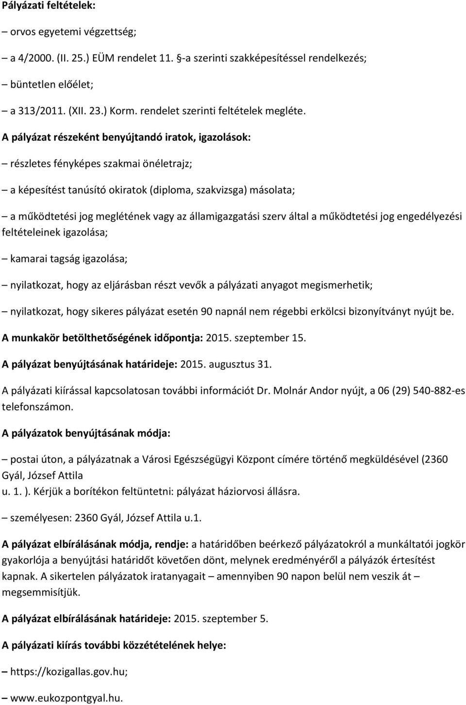 A pályázat részeként benyújtandó iratok, igazolások: részletes fényképes szakmai önéletrajz; a képesítést tanúsító okiratok (diploma, szakvizsga) másolata; a működtetési jog meglétének vagy az