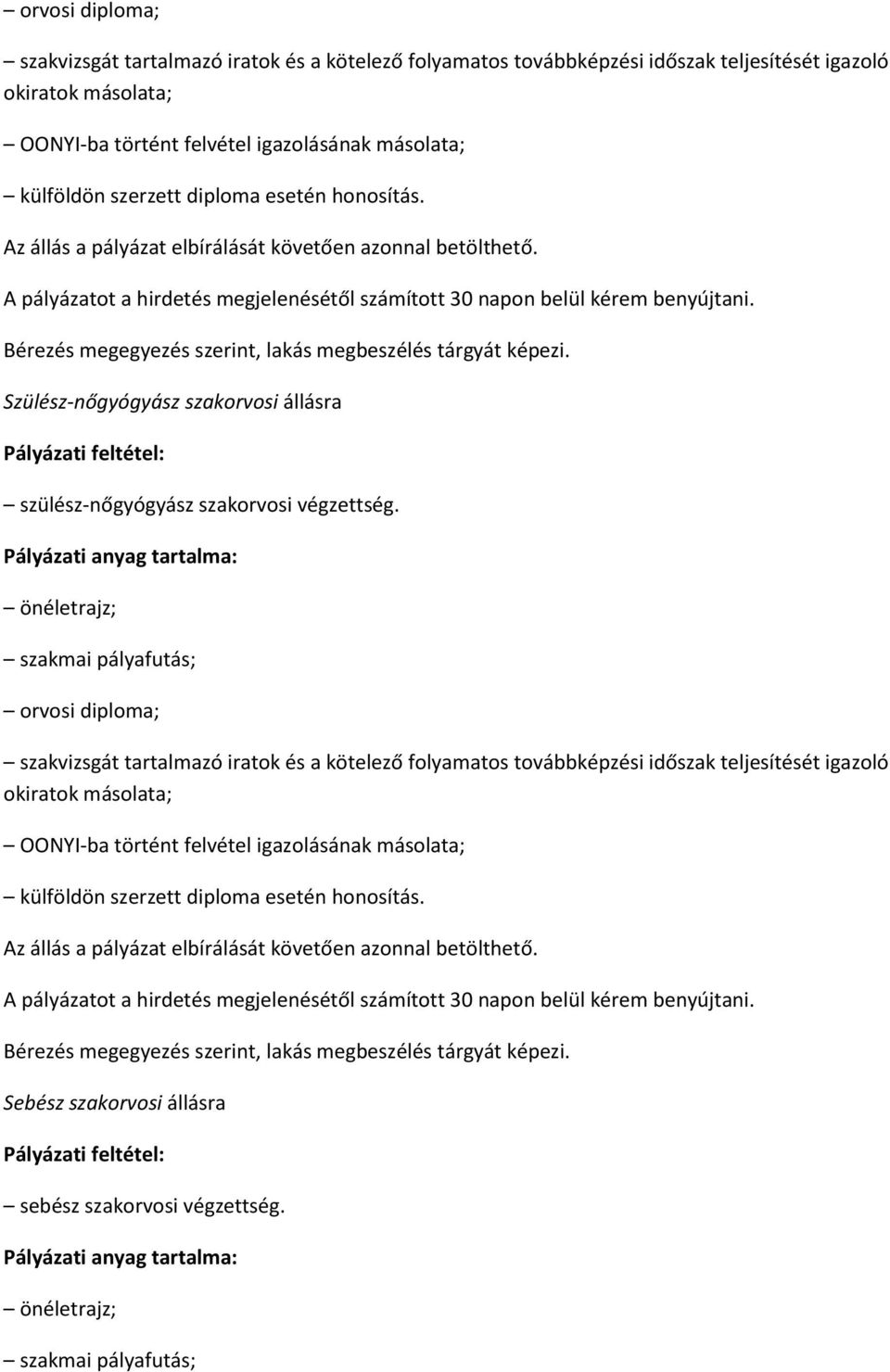 szakmai pályafutás;  felvétel igazolásának másolata; külföldön szerzett diploma esetén honosítás. Sebész szakorvosi állásra sebész szakorvosi végzettség.