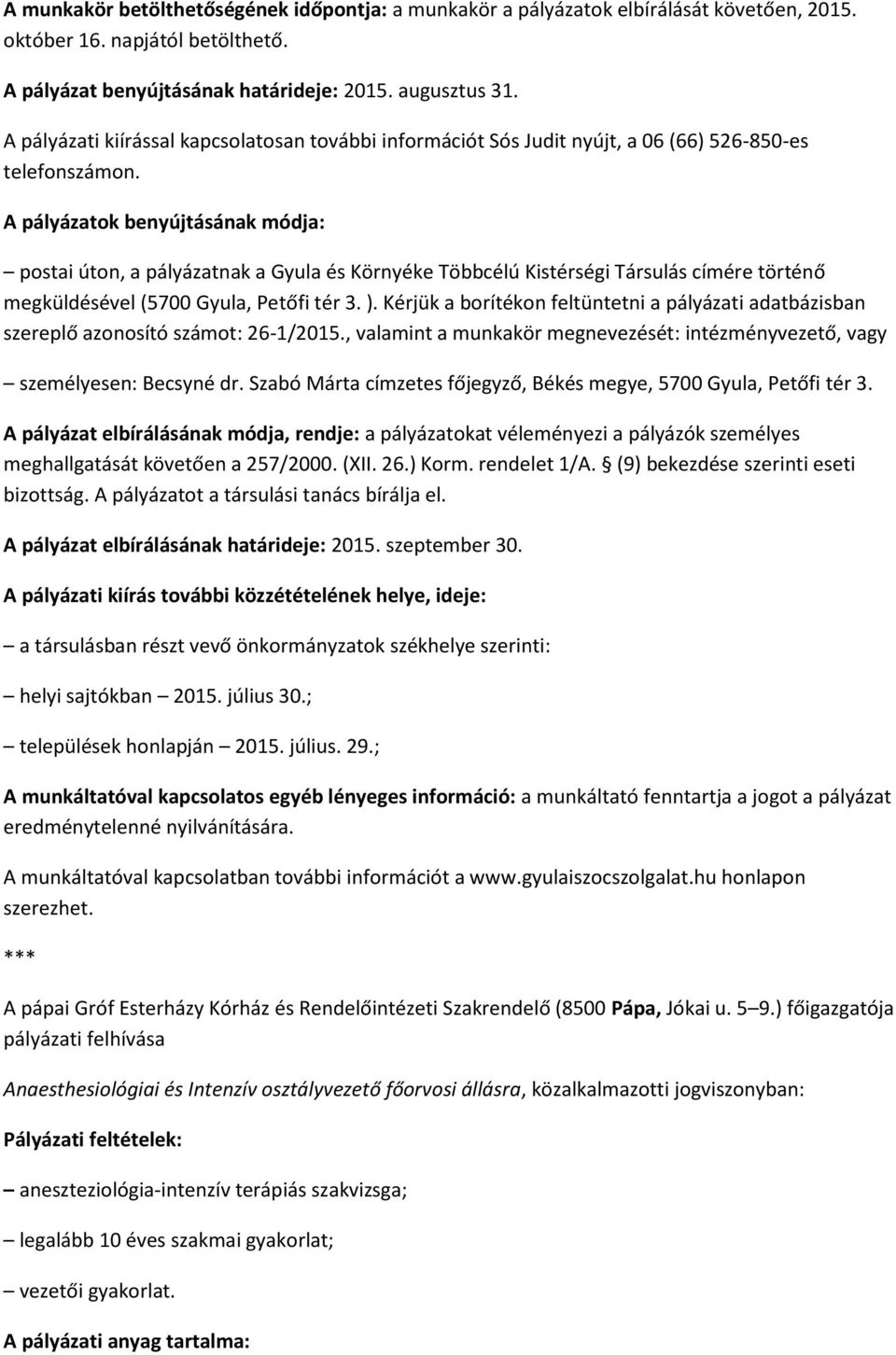 A pályázatok benyújtásának módja: postai úton, a pályázatnak a Gyula és Környéke Többcélú Kistérségi Társulás címére történő megküldésével (5700 Gyula, Petőfi tér 3. ).