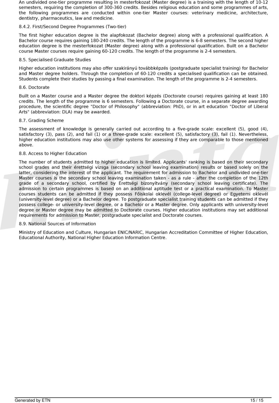 medicine. 8.4.2. First/Second Degree Programmes (Two-tier) The first higher education degree is the alapfokozat (Bachelor degree) along with a professional qualification.