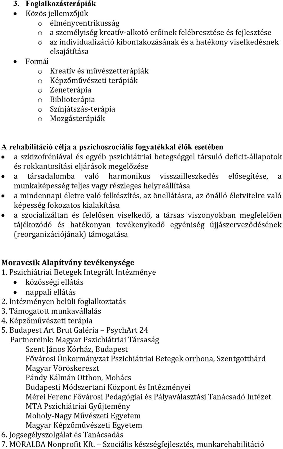 élők esetében a szkizofréniával és egyéb pszichiátriai betegséggel társuló deficit-állapotok és rokkantosítási eljárások megelőzése a társadalomba való harmonikus visszailleszkedés elősegítése, a