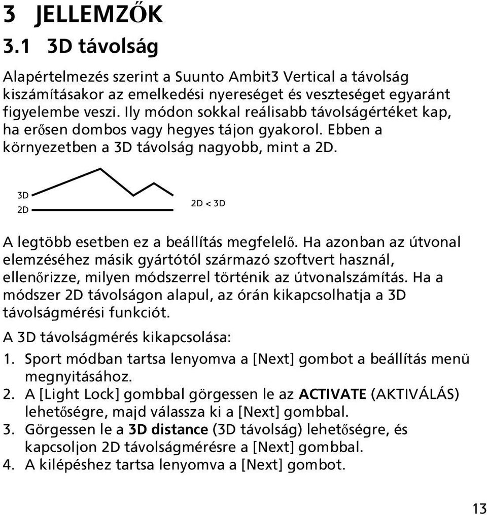 3D 2D 2D < 3D A legtöbb esetben ez a beállítás megfelelő. Ha azonban az útvonal elemzéséhez másik gyártótól származó szoftvert használ, ellenőrizze, milyen módszerrel történik az útvonalszámítás.