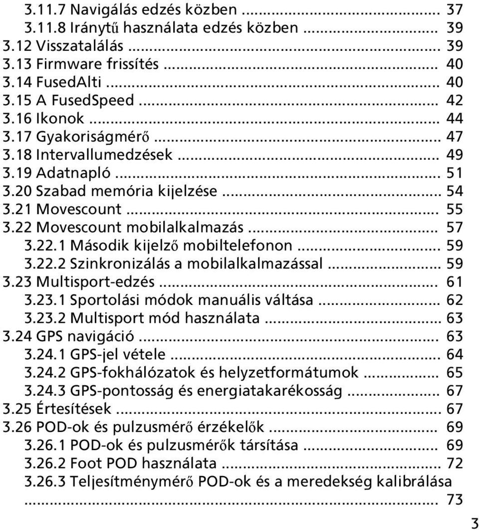 .. 59 3.22.2 Szinkronizálás a mobilalkalmazással... 59 3.23 Multisport-edzés... 61 3.23.1 Sportolási módok manuális váltása... 62 3.23.2 Multisport mód használata... 63 3.24 GPS navigáció... 63 3.24.1 GPS-jel vétele.