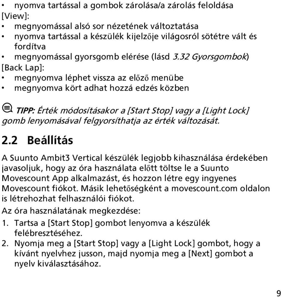 32 Gyorsgombok) [Back Lap]: megnyomva léphet vissza az előző menübe megnyomva kört adhat hozzá edzés közben TIPP: Érték módosításakor a [Start Stop] vagy a [Light Lock] gomb lenyomásával