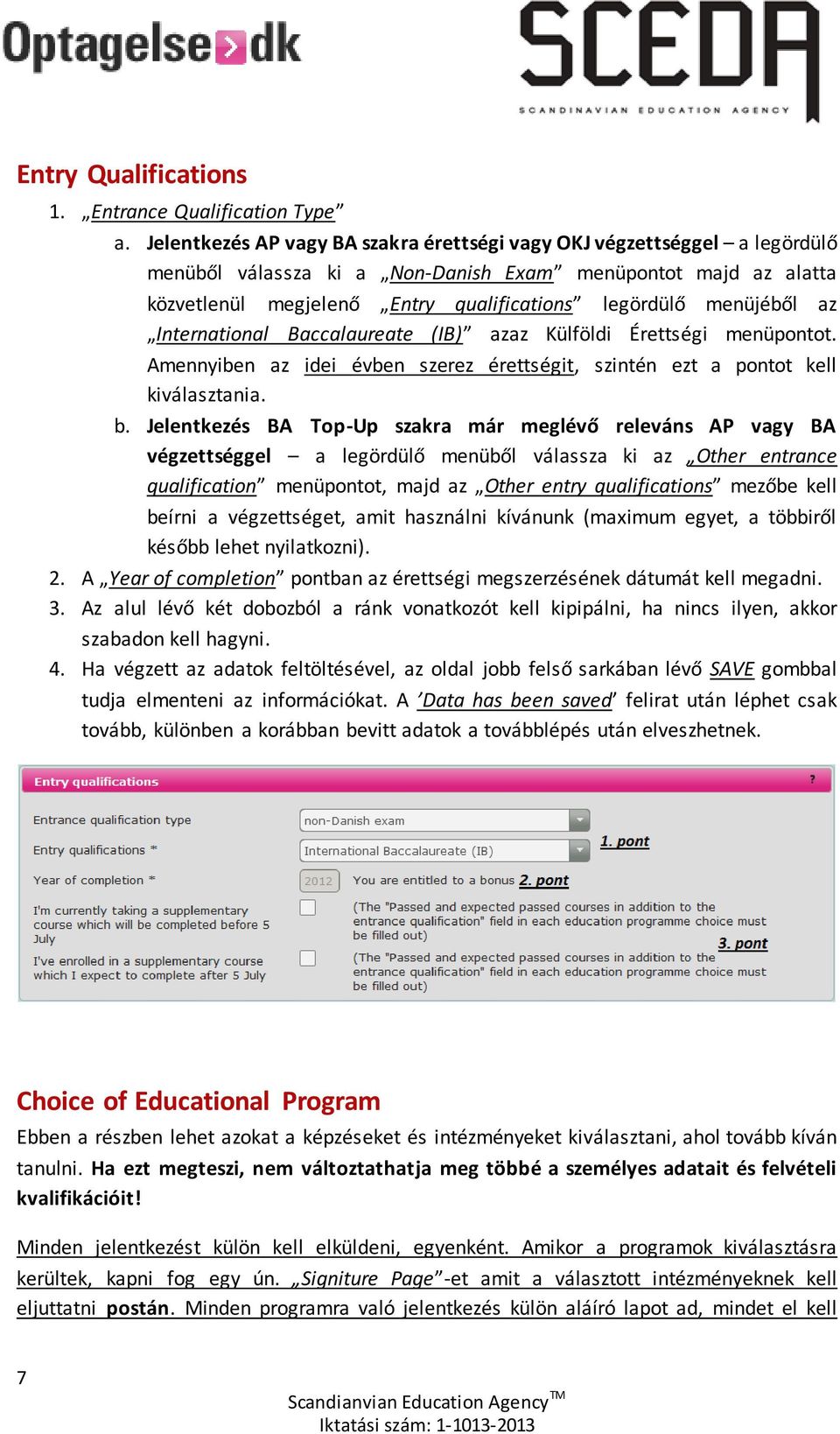 menüjéből az International Baccalaureate (IB) azaz Külföldi Érettségi menüpontot. Amennyiben az idei évben szerez érettségit, szintén ezt a pontot kell kiválasztania. b.