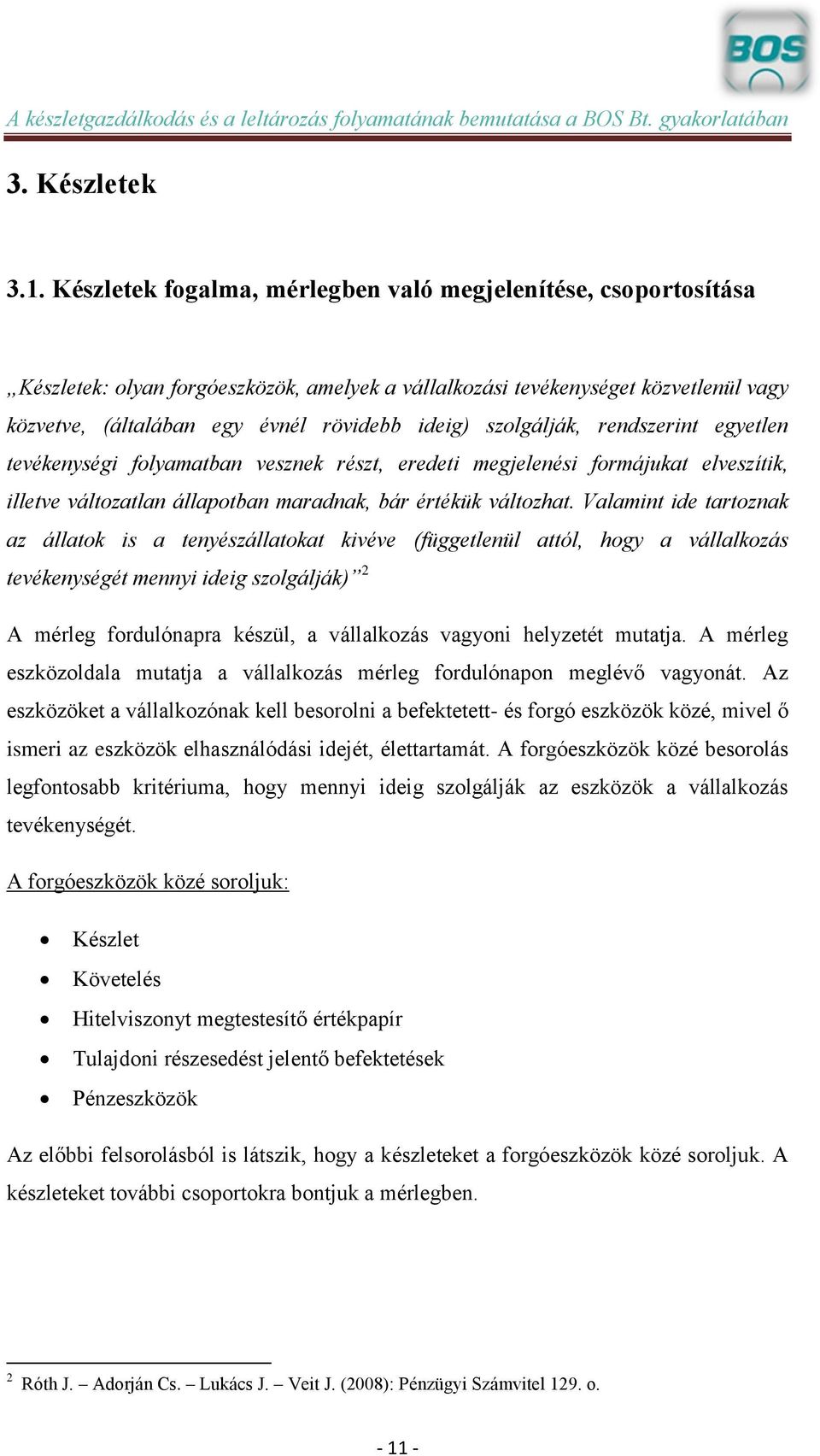 szolgálják, rendszerint egyetlen tevékenységi folyamatban vesznek részt, eredeti megjelenési formájukat elveszítik, illetve változatlan állapotban maradnak, bár értékük változhat.