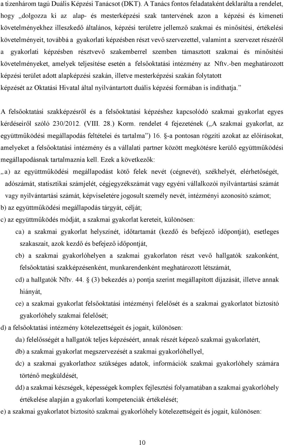 jellemző szakmai és minősítési, értékelési követelményeit, továbbá a képzésben részt vevő szervezettel, valamint a szervezet részéről a képzésben résztvevő szakemberrel ben támasztott szakmai és