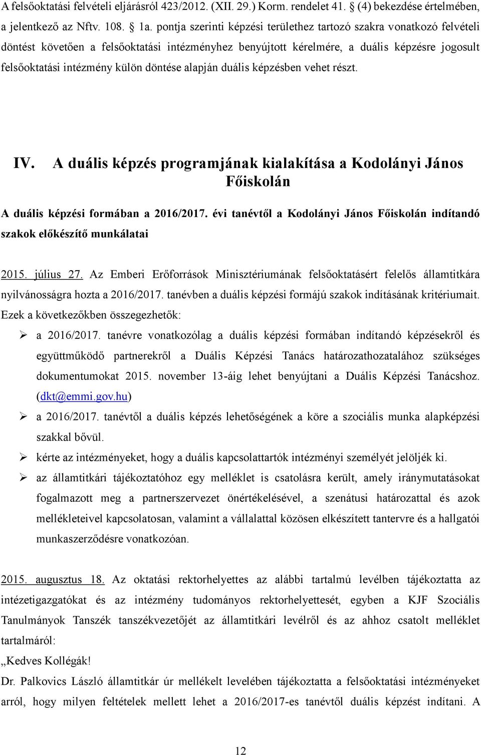 döntése alapján duális képzésben vehet részt. IV. A duális képzés programjának kialakítása a Kodolányi János Főiskolán A duális képzési formában a 2016/2017.