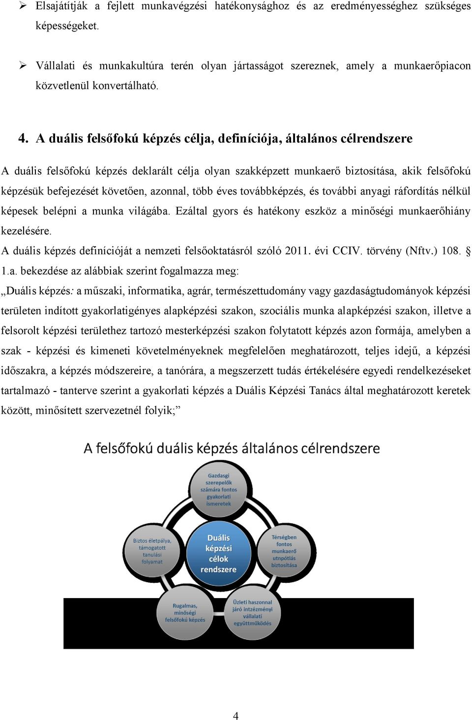 A duális felsőfokú képzés célja, definíciója, általános célrendszere A duális felsőfokú képzés deklarált célja olyan szakképzett munkaerő biztosítása, akik felsőfokú képzésük befejezését követően,