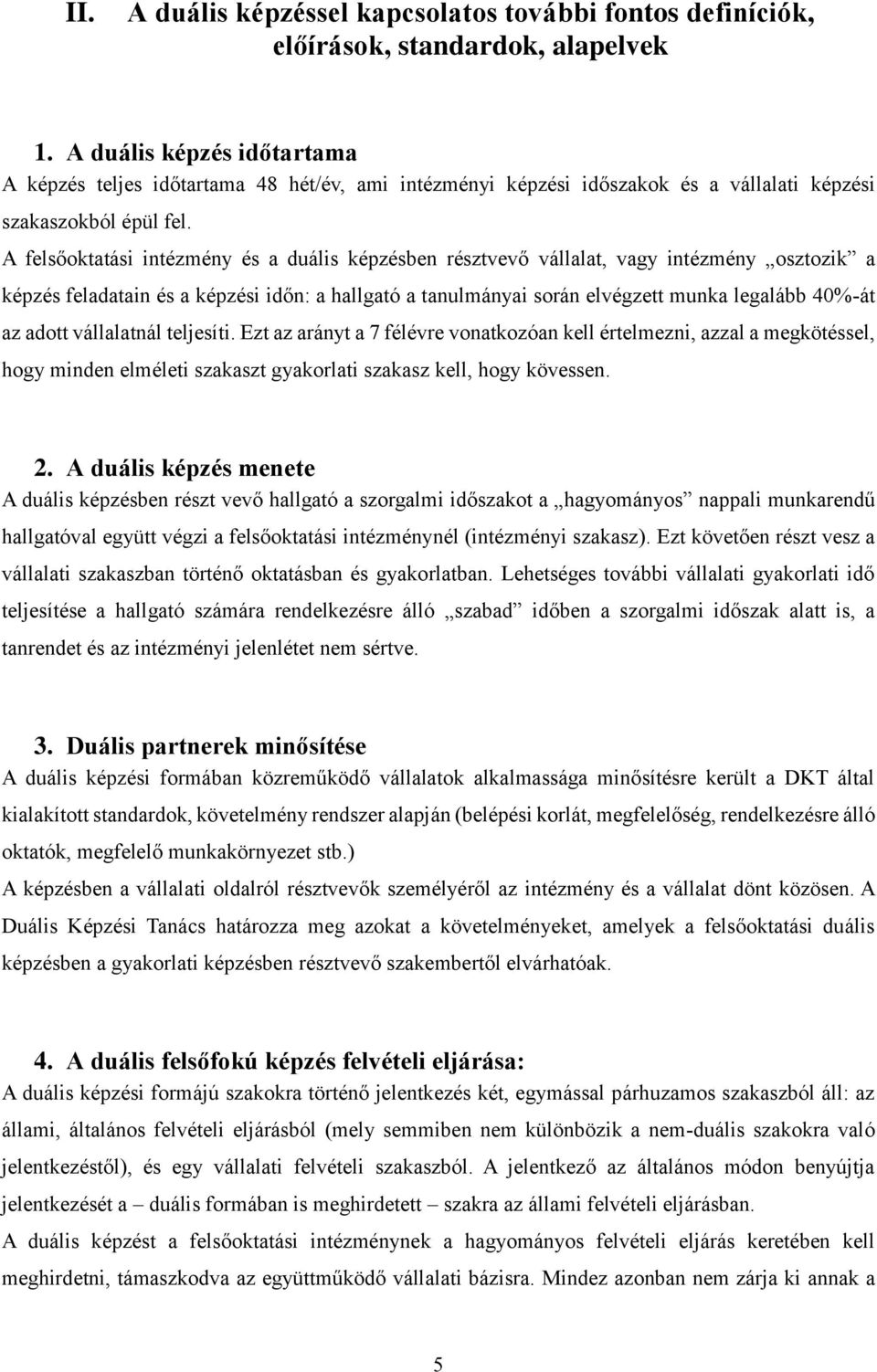 A felsőoktatási intézmény és a duális képzésben résztvevő vállalat, vagy intézmény osztozik a képzés feladatain és a képzési időn: a hallgató a tanulmányai során elvégzett munka legalább 40%át az