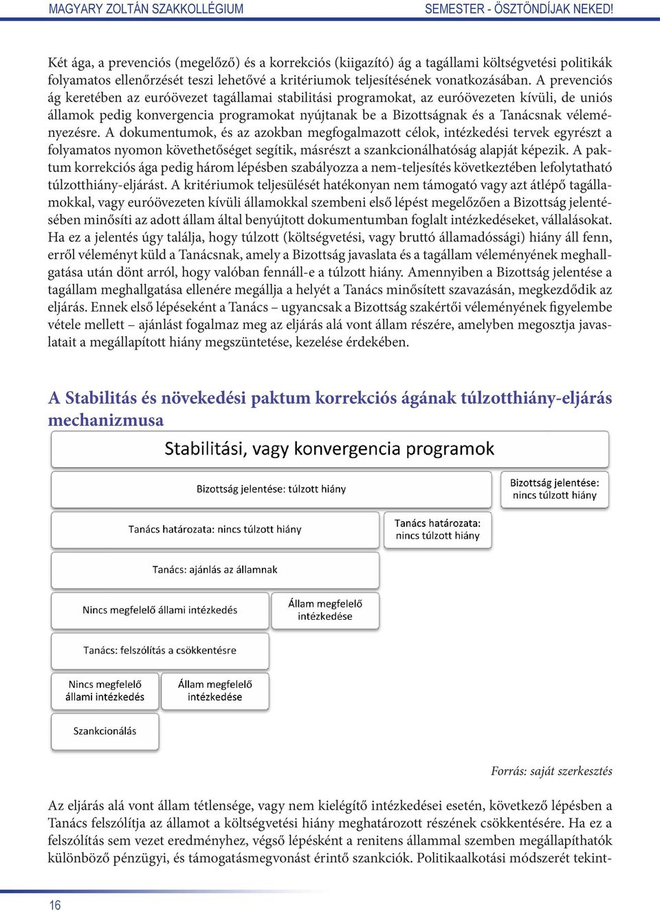 véleményezésre. A dokumentumok, és az azokban megfogalmazott célok, intézkedési tervek egyrészt a folyamatos nyomon követhetőséget segítik, másrészt a szankcionálhatóság alapját képezik.