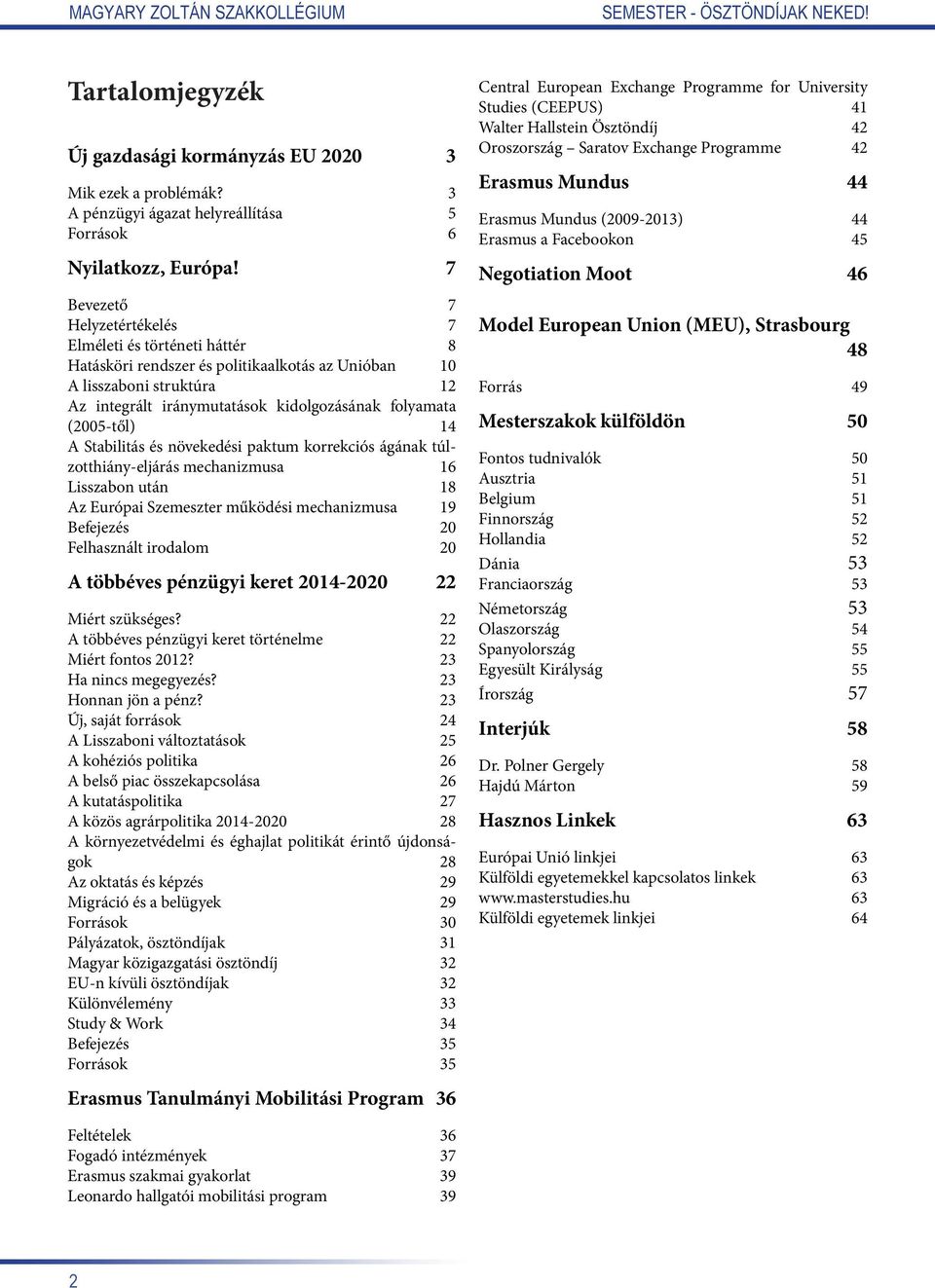 (2005-től) 14 A Stabilitás és növekedési paktum korrekciós ágának túlzotthiány-eljárás mechanizmusa 16 Lisszabon után 18 Az Európai Szemeszter működési mechanizmusa 19 Befejezés 20 Felhasznált