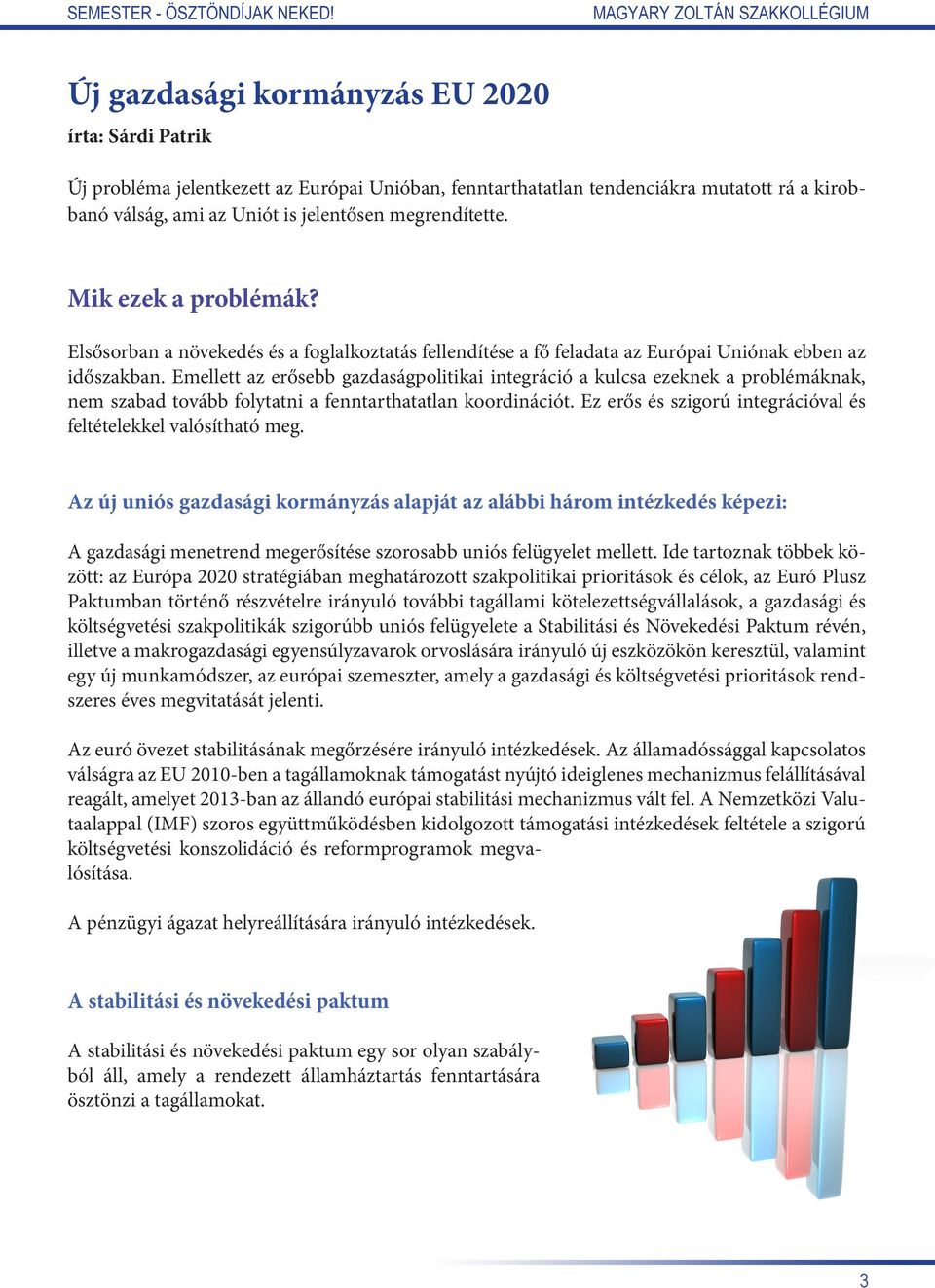 Emellett az erősebb gazdaságpolitikai integráció a kulcsa ezeknek a problémáknak, nem szabad tovább folytatni a fenntarthatatlan koordinációt.