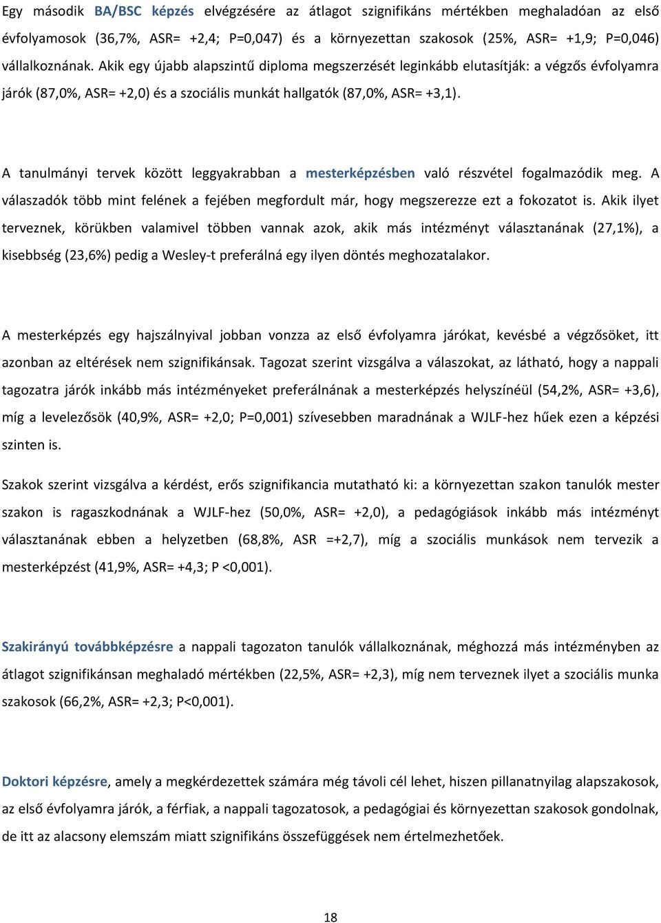 A tanulmányi tervek között leggyakrabban a mesterképzésben való részvétel fogalmazódik meg. A válaszadók több mint felének a fejében megfordult már, hogy megszerezze ezt a fokozatot is.