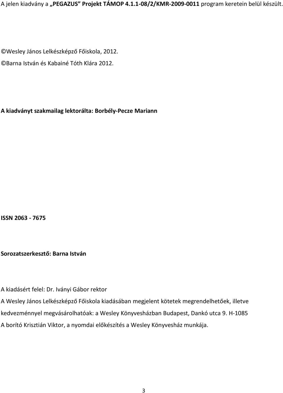 A kiadványt szakmailag lektorálta: Borbély-Pecze Mariann ISSN 2063-7675 Sorozatszerkesztő: Barna István A kiadásért felel: Dr.