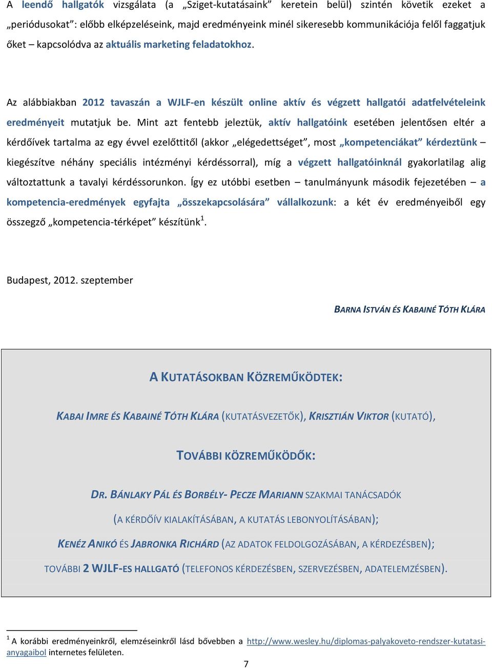 Mint azt fentebb jeleztük, aktív hallgatóink esetében jelentősen eltér a kérdőívek tartalma az egy évvel ezelőttitől (akkor elégedettséget, most kompetenciákat kérdeztünk kiegészítve néhány speciális