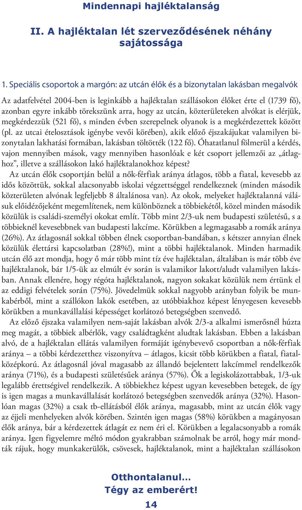 törekszünk arra, hogy az utcán, közterületeken alvókat is elérjük, megkérdezzük (521 fő), s minden évben szerepelnek olyanok is a megkérdezettek között (pl.