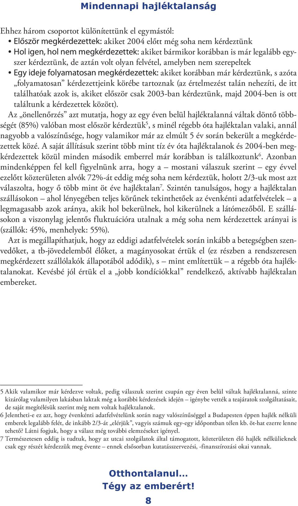 értelmezést talán nehezíti, de itt találhatóak azok is, akiket először csak 2003-ban kérdeztünk, majd 2004-ben is ott találtunk a kérdezettek között).