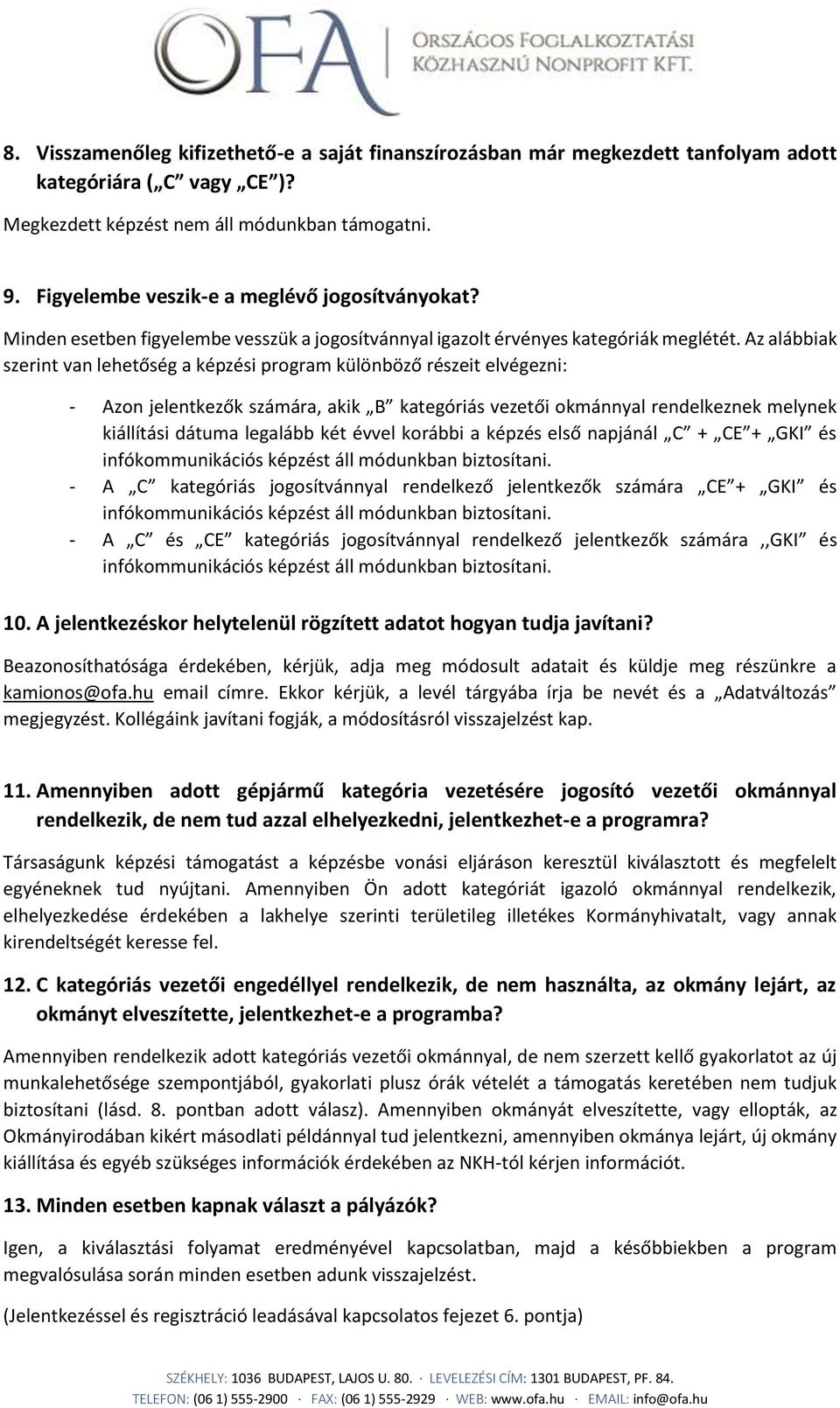 Az alábbiak szerint van lehetőség a képzési program különböző részeit elvégezni: - Azon jelentkezők számára, akik B kategóriás vezetői okmánnyal rendelkeznek melynek kiállítási dátuma legalább két