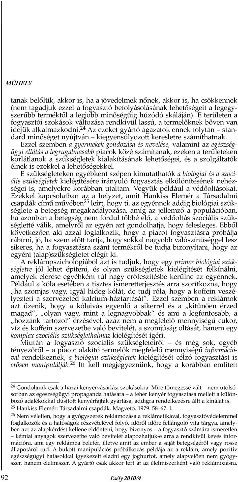 24 Az ezeket gyártó ágazatok ennek folytán standard minőséget nyújtván kiegyensúlyozott keresletre számíthatnak.