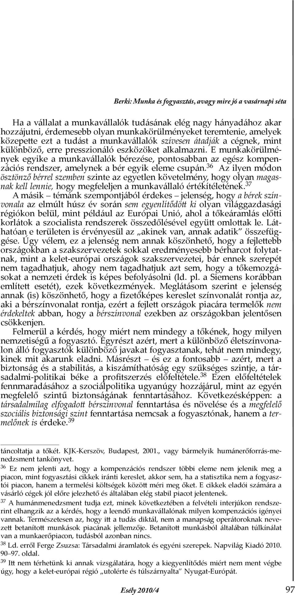 E munkakörülmények egyike a munkavállalók bérezése, pontosabban az egész kompenzációs rendszer, amelynek a bér egyik eleme csupán.