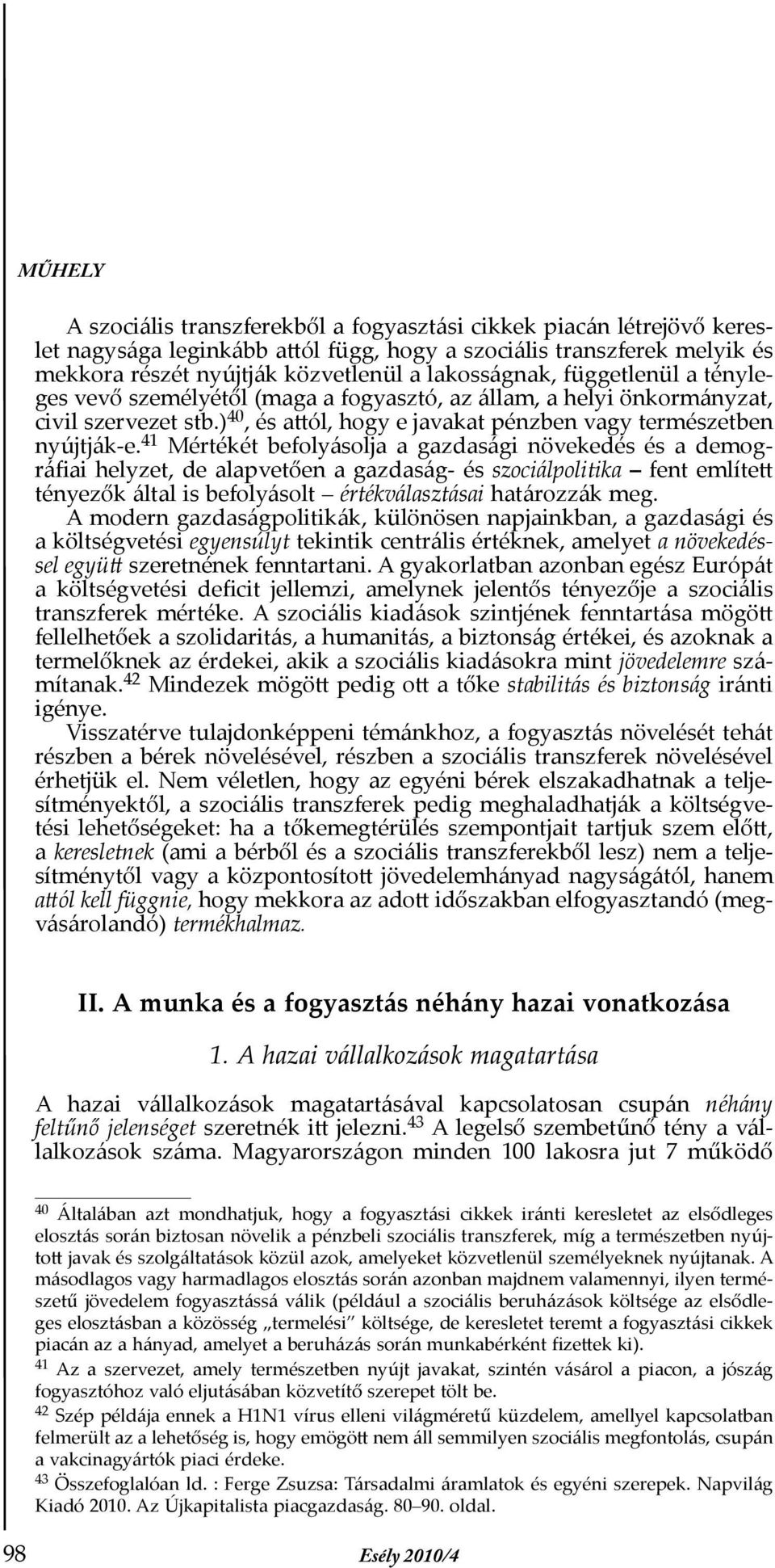 41 Mértékét befolyásolja a gazdasági növekedés és a demográfiai helyzet, de alapvetően a gazdaság- és szociálpolitika fent említett tényezők által is befolyásolt értékválasztásai határozzák meg.