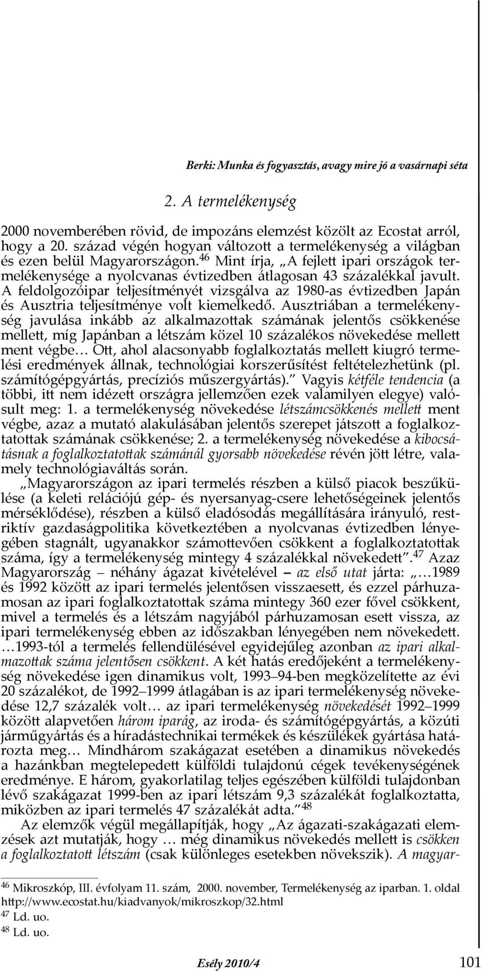 A feldolgozóipar teljesítményét vizsgálva az 1980-as évtizedben Japán és Ausztria teljesítménye volt kiemelkedő.