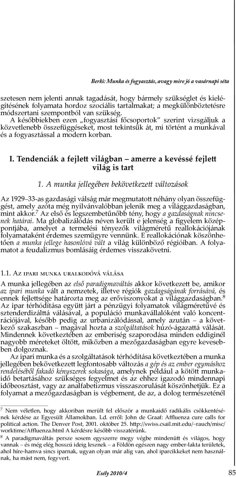 A későbbiekben ezen fogyasztási főcsoportok szerint vizsgáljuk a közvetlenebb összefüggéseket, most tekintsük át, mi történt a munkával és a fogyasztással a modern korban. I.