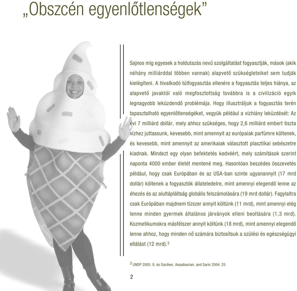 Hogy illusztráljuk a fogyasztás terén tapasztalható egyenlôtlenségéket, vegyük például a vízhiány leküzdését: Az évi 7 milliárd dollár, mely ahhoz szükséges, hogy 2,6 milliárd embert tiszta vízhez