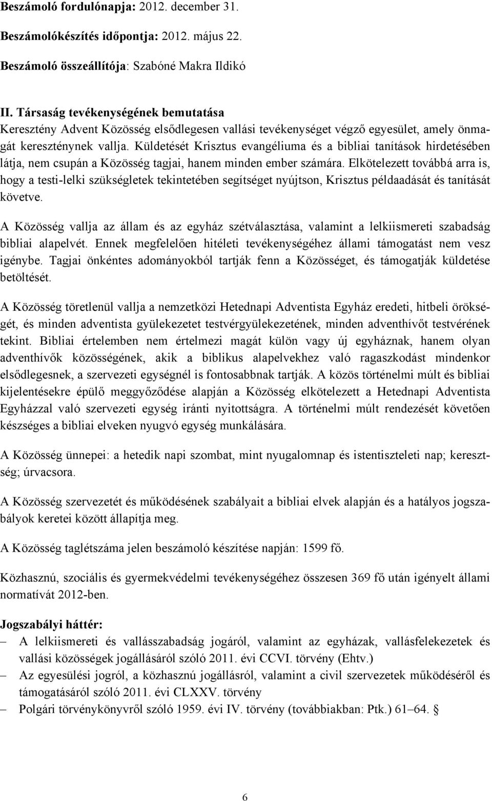 Küldetését Krisztus evangéliuma és a bibliai tanítások hirdetésében látja, nem csupán a Közösség tagjai, hanem minden ember számára.