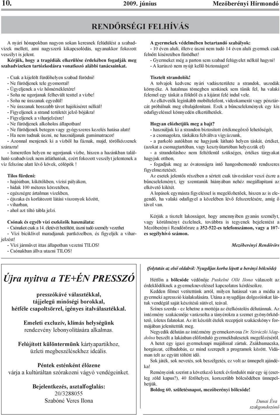 Kérjük, hogy a tragédiák elkerülése érdekében fogadják meg szabadvizeken tartózkodásra vonatkozó alábbi tanácsainkat. - Csak a kijelölt fürdõhelyen szabad fürödni! - Ne fürödjenek tele gyomorral!