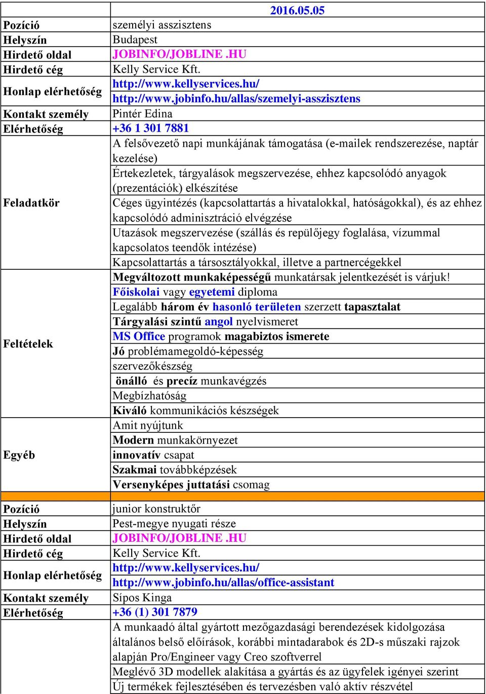 megszervezése, ehhez kapcsolódó anyagok (prezentációk) elkészítése Céges ügyintézés (kapcsolattartás a hivatalokkal, hatóságokkal), és az ehhez kapcsolódó adminisztráció elvégzése Utazások
