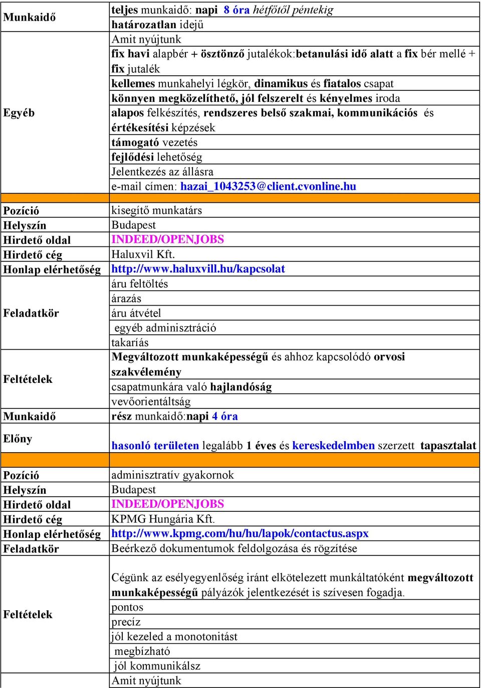 Jelentkezés az állásra e-mail címen: hazai_1043253@client.cvonline.hu kisegítő munkatárs INDEED/OPENJOBS Haluxvil Kft. http://www.haluxvill.