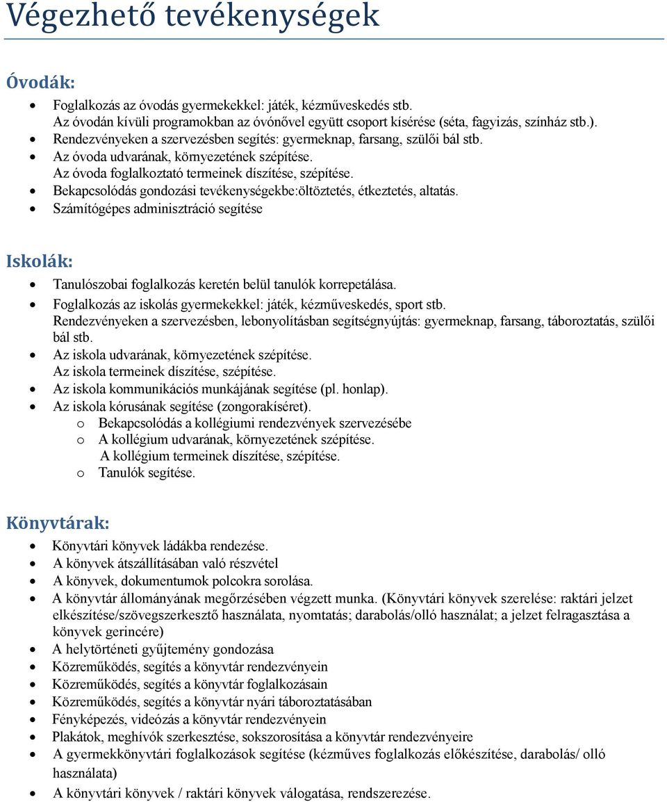 Bekapcsolódás gondozási tevékenységekbe:öltöztetés, étkeztetés, altatás. Számítógépes adminisztráció segítése Iskolák: Tanulószobai foglalkozás keretén belül tanulók korrepetálása.