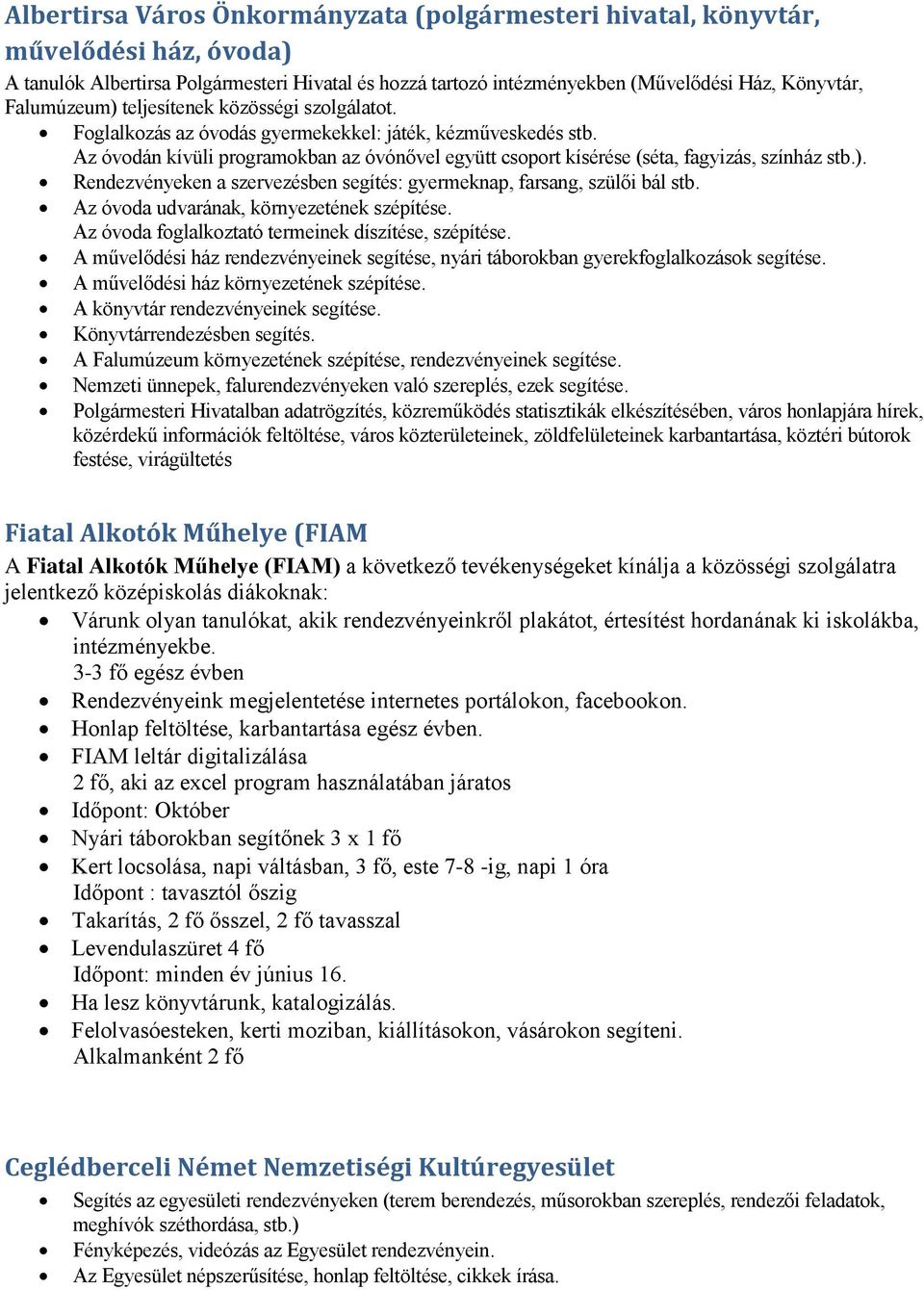 Az óvodán kívüli programokban az óvónővel együtt csoport kísérése (séta, fagyizás, színház stb.). Rendezvényeken a szervezésben segítés: gyermeknap, farsang, szülői bál stb.