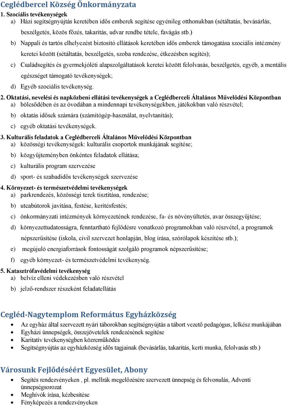 ) b) Nappali és tartós elhelyezést biztosító ellátások keretében idős emberek támogatása szociális intézmény keretei között (sétáltatás, beszélgetés, szoba rendezése, étkezésben segítés); c)