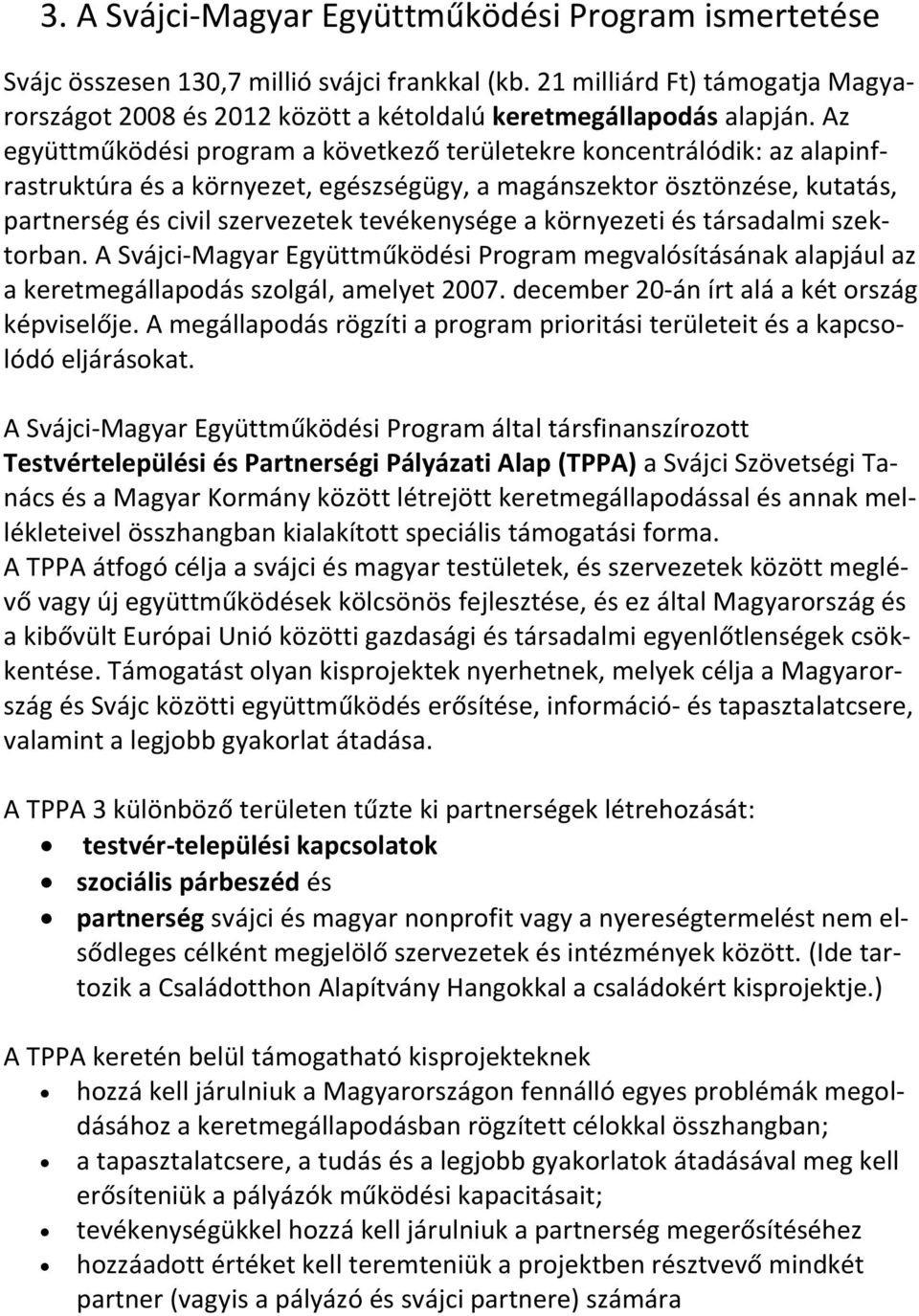 Az együttműködési program a következő területekre koncentrálódik: az alapinfrastruktúra és a környezet, egészségügy, a magánszektor ösztönzése, kutatás, partnerség és civil szervezetek tevékenysége a