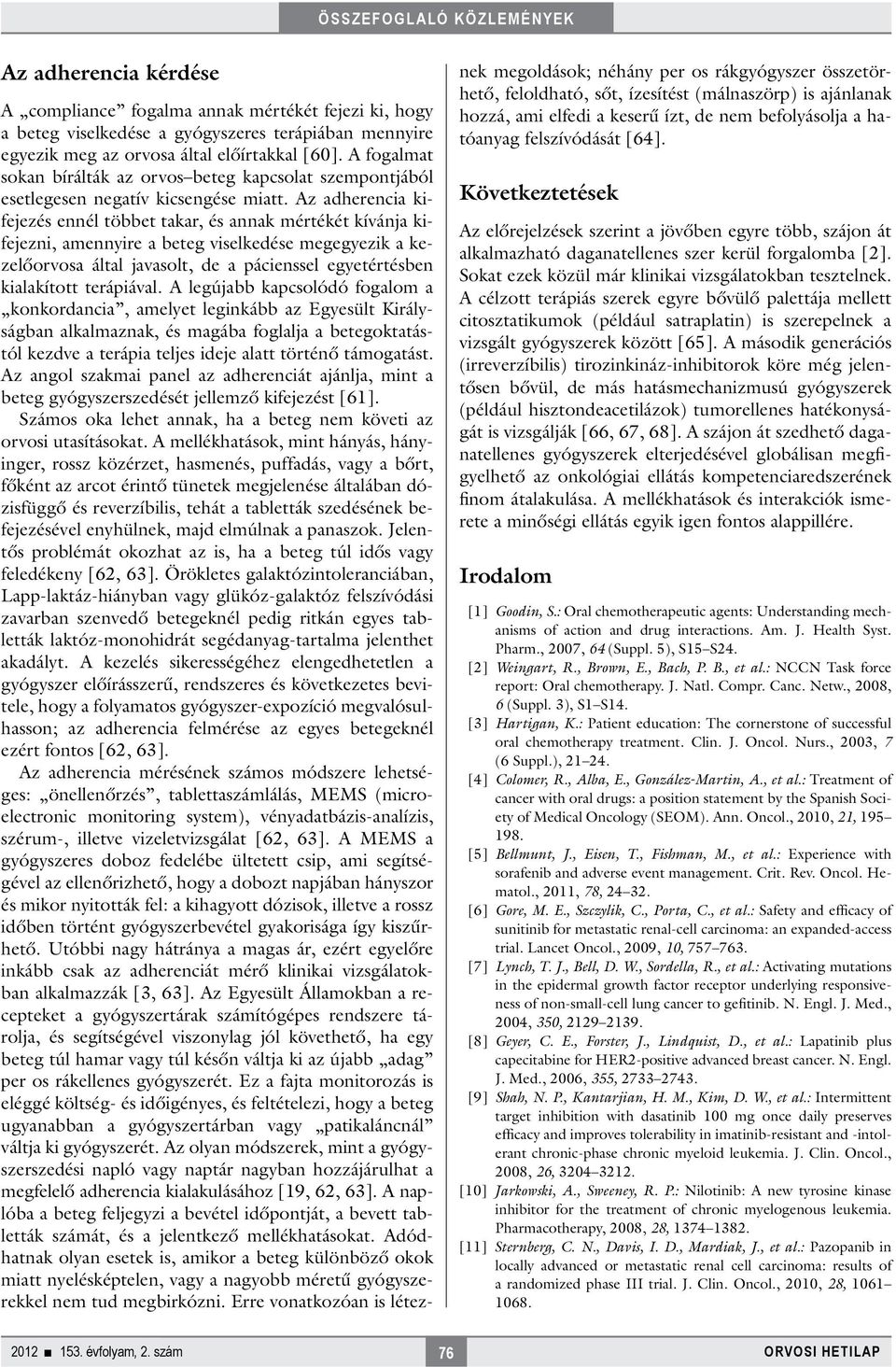 Az adherencia kifejezés ennél többet takar, és annak mértékét kívánja kifejezni, amennyire a beteg viselkedése megegyezik a kezelőorvosa által javasolt, de a pácienssel egyetértésben kialakított