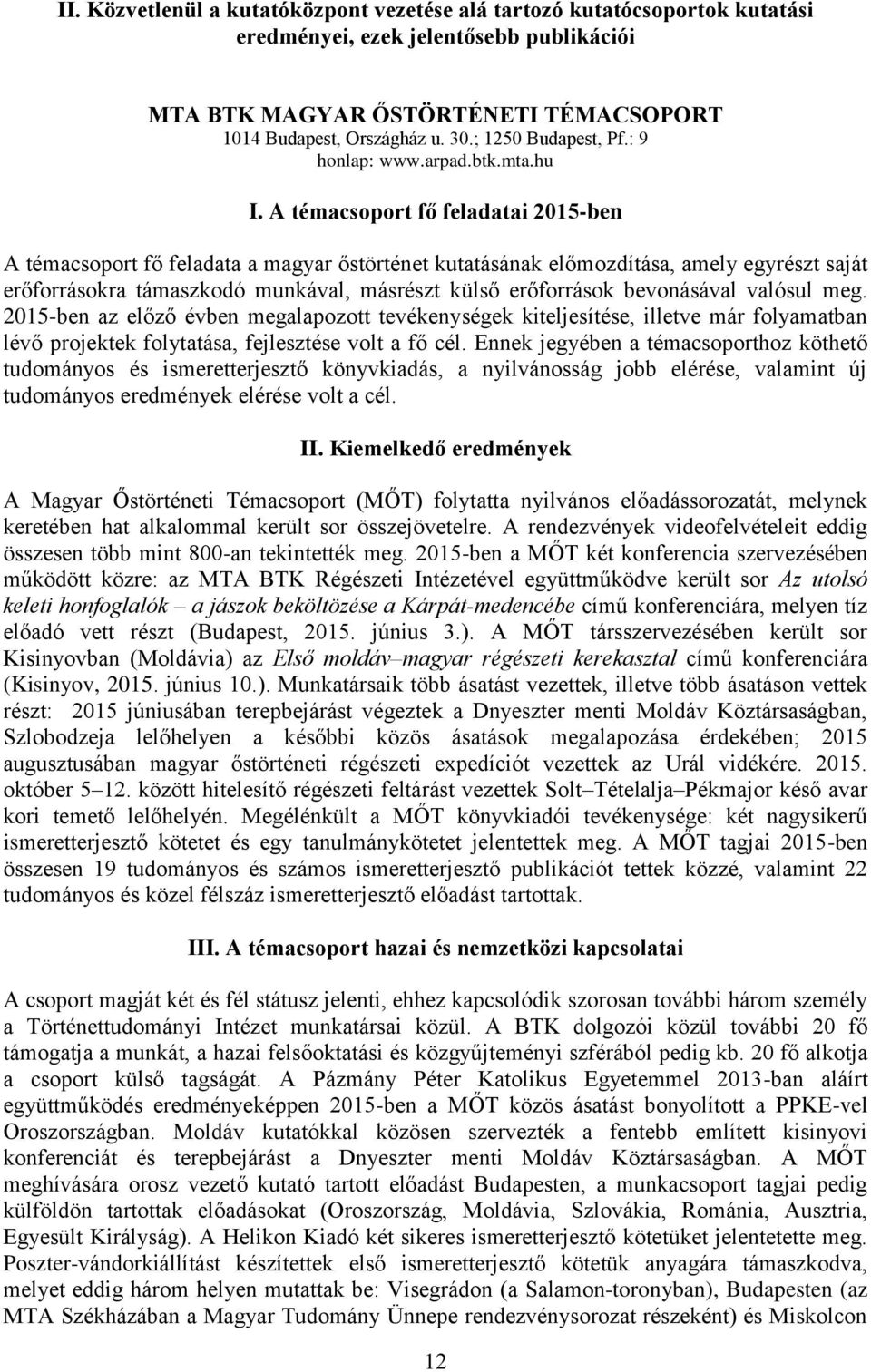 A témacsoport fő feladatai 2015-ben A témacsoport fő feladata a magyar őstörténet kutatásának előmozdítása, amely egyrészt saját erőforrásokra támaszkodó munkával, másrészt külső erőforrások