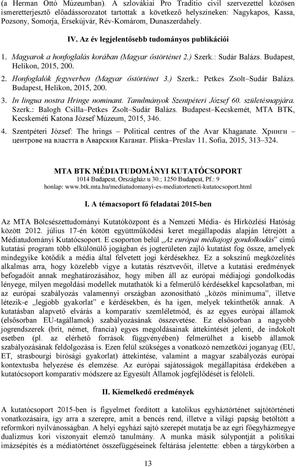 IV. Az év legjelentősebb tudományos publikációi 1. Magyarok a honfoglalás korában (Magyar őstörténet 2.) Szerk.: Sudár Balázs. Budapest, Helikon, 2015, 200. 2. Honfoglalók fegyverben (Magyar őstörténet 3.